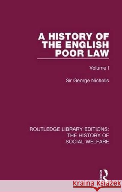 A History of the English Poor Law: Volume I Sir George Nicholls   9781138204966 Routledge