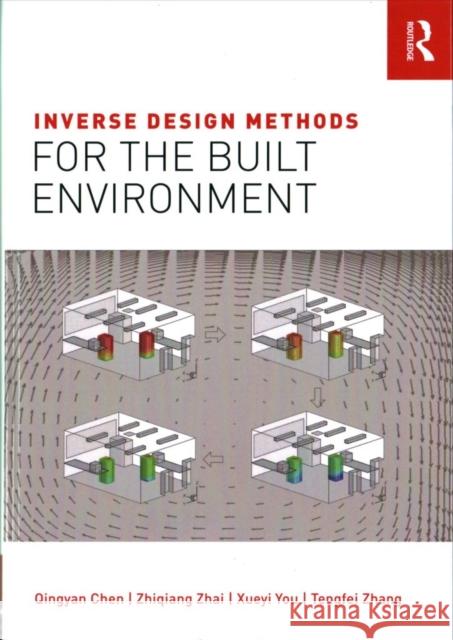 Inverse Design Methods for the Built Environment Qingyan Chen (Purdue University, USA), Zhiqiang Zhai, Xueyi You, Tengfei Zhang 9781138204980 Taylor & Francis Ltd