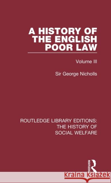 A History of the English Poor Law: Volume III Sir George Nicholls 9781138205031 Routledge