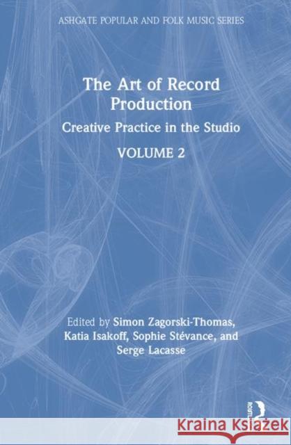 The Art of Record Production: Creative Practice in the Studio Simon Zagorski-Thomas Katia Isakoff Serge Lacasse 9781138205109 Routledge