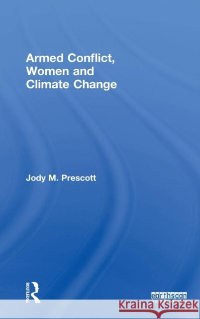 Armed Conflict, Women and Climate Change Jody M. Prescott 9781138205321 Routledge