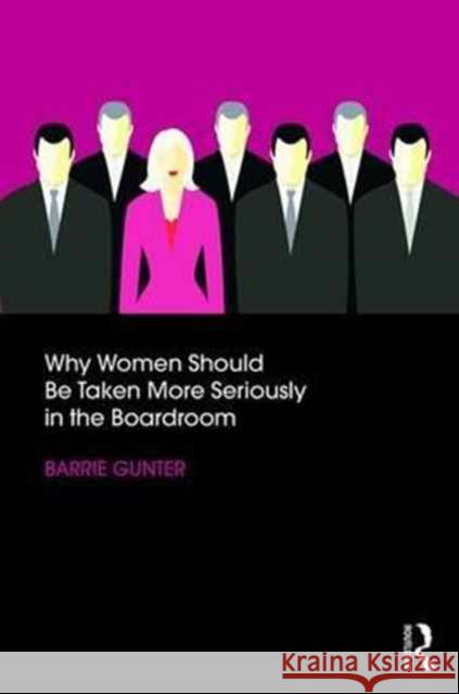 Why Women Should Be Taken More Seriously in the Boardroom Barrie Gunter (University of Leicester, UK) 9781138205451 Taylor & Francis Ltd