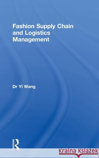 Fashion Supply Chain and Logistics Management Yi Wang 9781138205536 Routledge