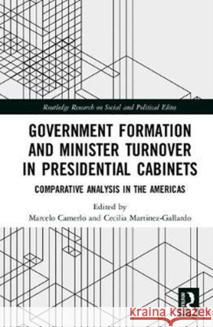 Government Formation and Minister Turnover in Presidential Cabinets: Comparative Analysis in the Americas Marcelo Camerlo (University of Lisbon, Portugal), Cecilia Martínez-Gallardo (University of Carolina at Chapel Hill, USA. 9781138205604