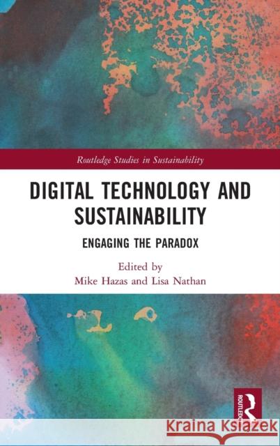Digital Technology and Sustainability: Engaging the Paradox Mike Hazas Lisa Nathan 9781138205888