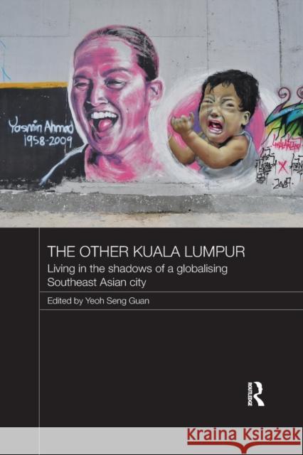 The Other Kuala Lumpur: Living in the Shadows of a Globalising Southeast Asian City Yeoh Sen 9781138205925 Routledge