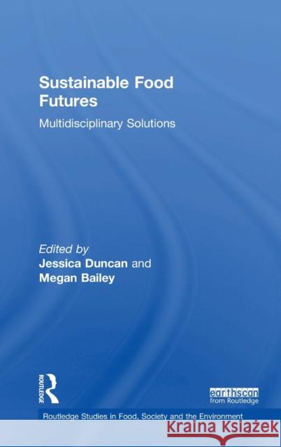 Sustainable Food Futures: Multidisciplinary Solutions Jessica Duncan Megan Bailey 9781138206168 Routledge