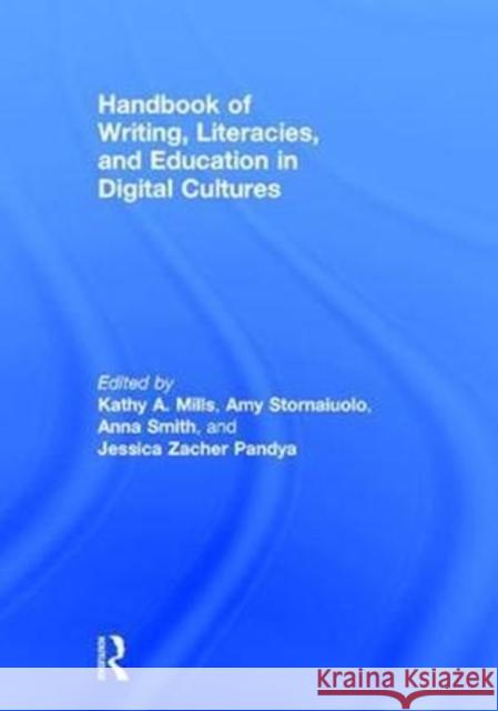 Handbook of Writing, Literacies, and Education in Digital Cultures Kathy Mills Amy Stornaiuolo Anna Smith 9781138206304 Routledge