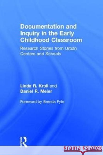 Documentation and Inquiry in the Early Childhood Classroom: Research Stories from Urban Centers and Schools Linda R. Kroll Daniel R. Meier 9781138206427 Routledge