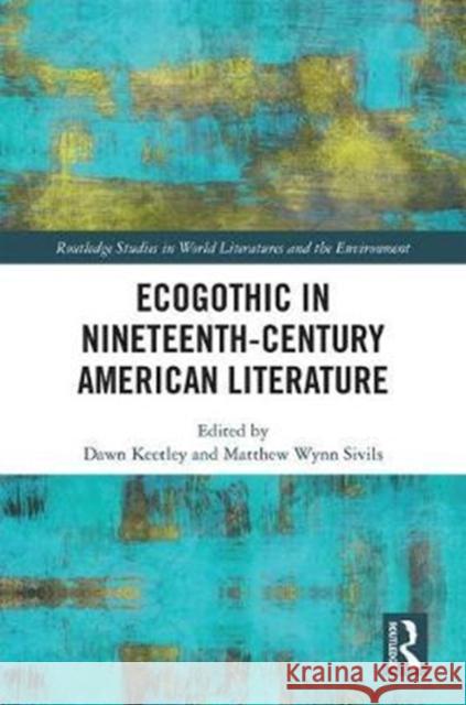 Ecogothic in Nineteenth-Century American Literature Dawn Keetley Matthew Wynn Sivils 9781138206458 Routledge