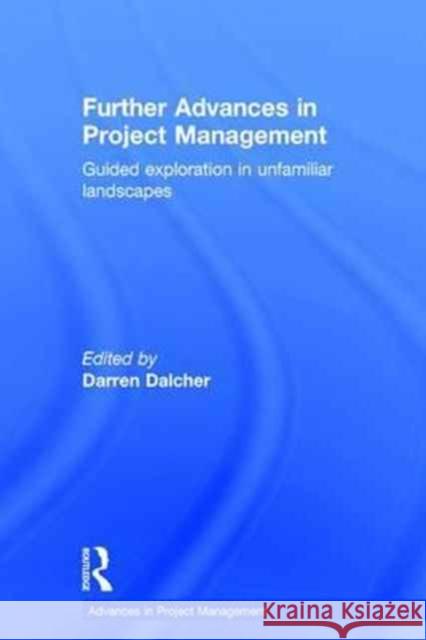 Further Advances in Project Management: Guided Exploration in Unfamiliar Landscapes Darren Dalcher 9781138206649 Routledge