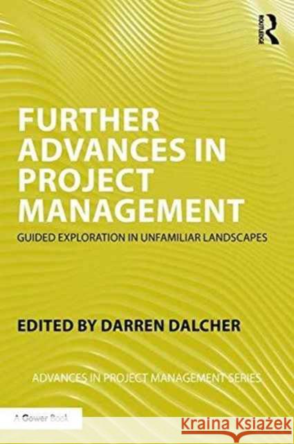 Further Advances in Project Management: Guided Exploration in Unfamiliar Landscapes Darren Dalcher 9781138206656 Routledge