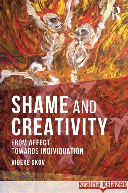 Shame and Creativity: From Affect Towards Individuation Vibeke Skov 9781138206762 Taylor & Francis Ltd