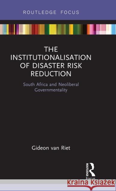 The Institutionalisation of Disaster Risk Reduction: South Africa and Neoliberal Governmentality Gideon Va 9781138206779 Routledge