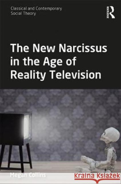 The New Narcissus in the Age of Reality Television Megan E. Collins 9781138206977 Routledge