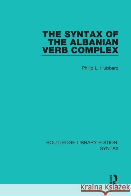 The Syntax of the Albanian Verb Complex Philip L. Hubbard 9781138207219 Routledge