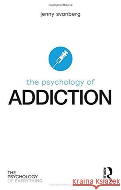 The Psychology of Addiction Jenny Svanberg 9781138207271