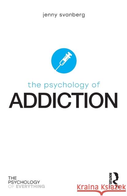 The Psychology of Addiction Jenny Svanberg 9781138207288