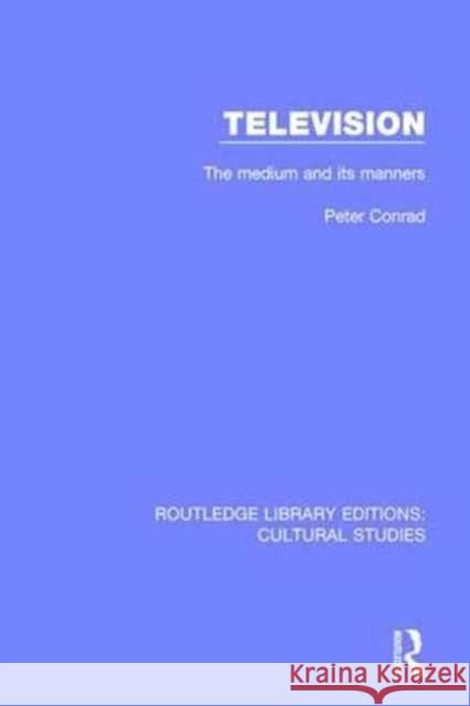 Television: The Medium and Its Manners Peter Conrad 9781138207417