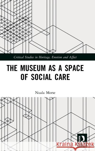 The Museum as a Space of Social Care Nuala Morse 9781138207677 Taylor & Francis Ltd