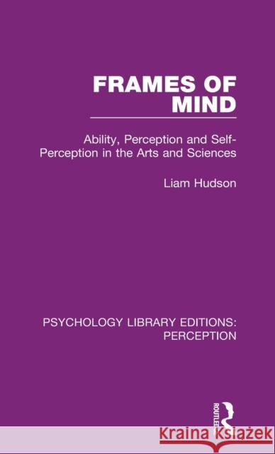 Frames of Mind: Ability, Perception and Self-Perception in the Arts and Sciences Liam Hudson   9781138207684 Routledge
