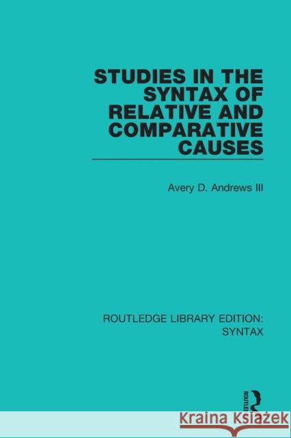 Studies in the Syntax of Relative and Comparative Causes Avery D. Andrew 9781138207776 Routledge