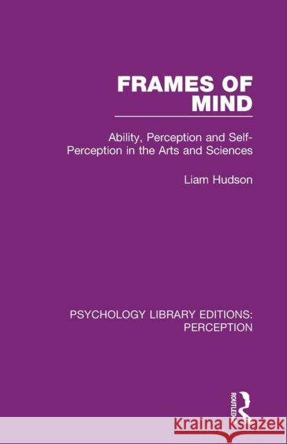 Frames of Mind: Ability, Perception and Self-Perception in the Arts and Sciences Liam Hudson 9781138207783 Routledge