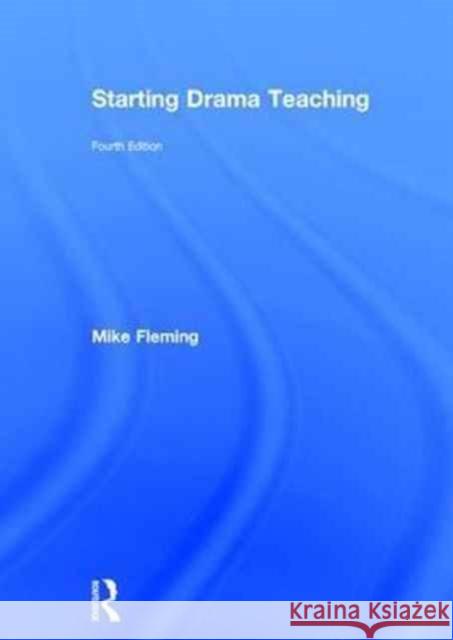 Starting Drama Teaching Mike Fleming 9781138207967 Routledge