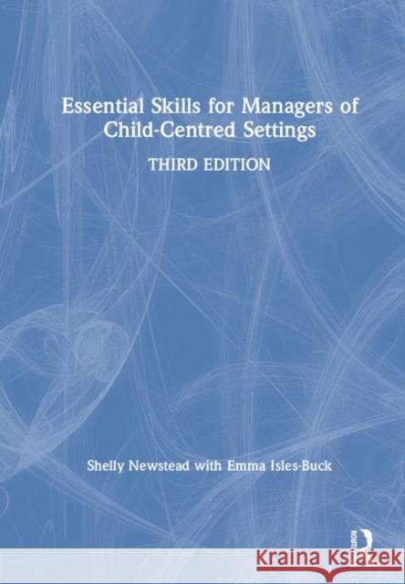 Essential Skills for Managers of Child-Centred Settings Shelly Newstead Emma Isles-Buck 9781138207998 Routledge