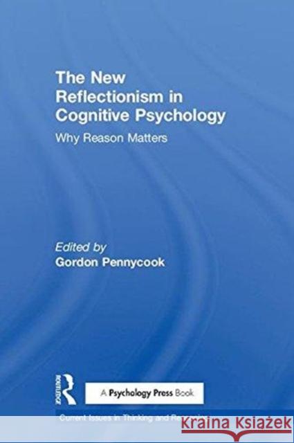 The New Reflectionism in Cognitive Psychology: Why Reason Matters Gordon Pennycook 9781138208087 Routledge