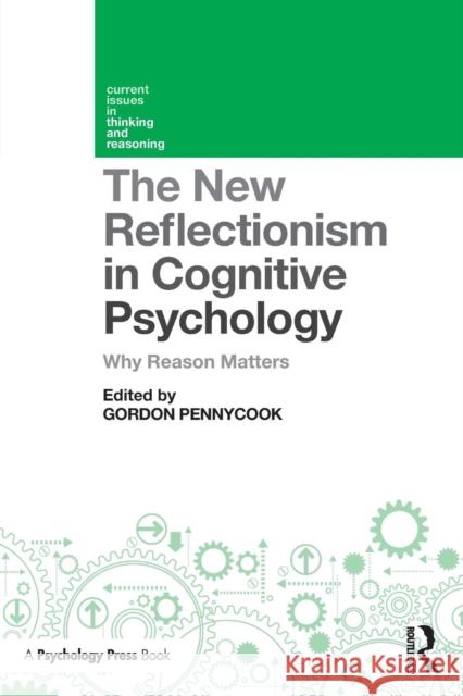 The New Reflectionism in Cognitive Psychology: Why Reason Matters Gordon Pennycook 9781138208094 Routledge