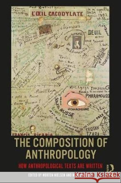 The Composition of Anthropology: How Anthropological Texts Are Written Morten Nielsen (Aarhus University, Denmark), Nigel Rapport 9781138208117 Taylor & Francis Ltd