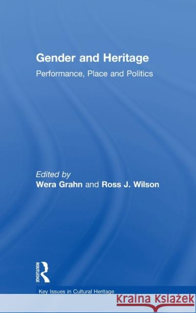 Gender and Heritage: Performance, Place and Politics Wera Grahn Ross Wilson  9781138208162 Routledge