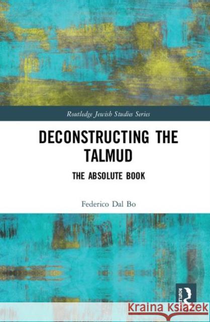 Deconstructing the Talmud: The Absolute Book Federico Da 9781138208223 Routledge