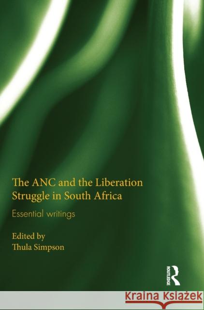 The ANC and the Liberation Struggle in South Africa: Essential Writings Thula Simpson 9781138208261 Routledge