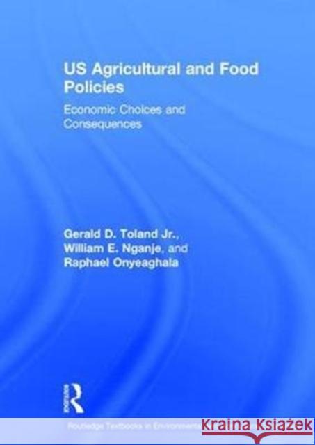 Us Agricultural and Food Policies: Economic Choices and Consequences Gerald D. Tolan William E. Nganje Raphael Onyeaghala 9781138208285