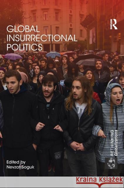 Global Insurrectional Politics Nevzat Soguk 9781138208490 Routledge