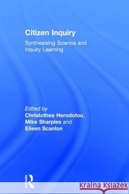 Citizen Inquiry: Synthesising Science and Inquiry Learning Christothea Herodotou Mike Sharples Eileen Scanlon 9781138208681 Routledge