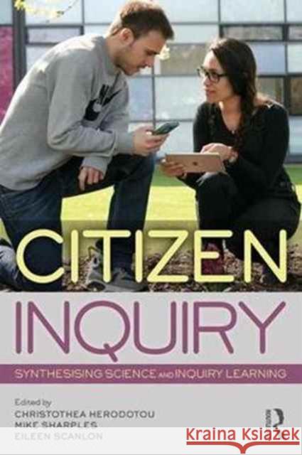 Citizen Inquiry: Synthesising Science and Inquiry Learning Christothea Herodotou Mike Sharples Eileen Scanlon 9781138208698 Routledge