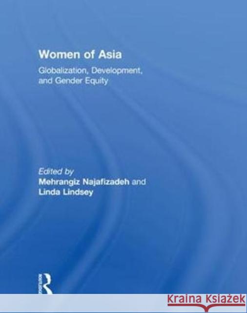 Women of Asia: Globalization, Development, and Gender Equity Mehrangiz Najafizadeh Linda Lindsey 9781138208773