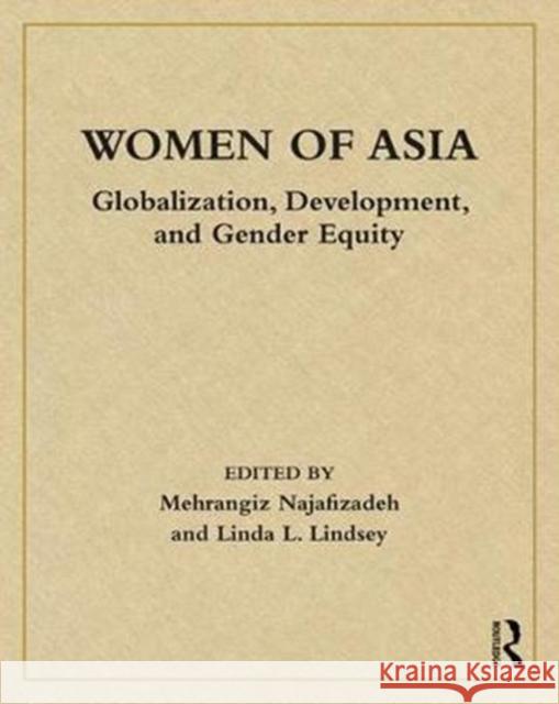 Women of Asia: Globalization, Development, and Gender Equity Mehrangiz Najafizadeh Linda Lindsey 9781138208780