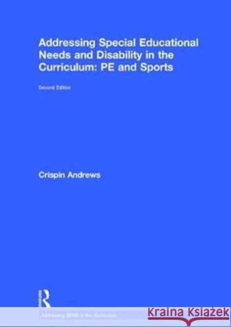 Addressing Special Educational Needs and Disability in the Curriculum: Pe and Sports Crispin Andrews   9781138209008 Routledge