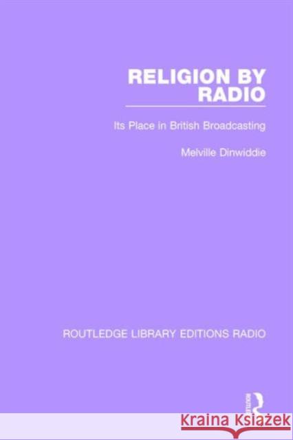 Religion by Radio: Its Place in British Broadcasting Melville Dinwiddie   9781138209206 Routledge