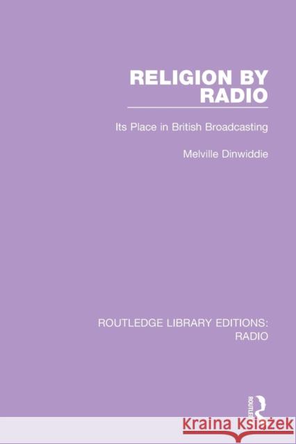 Religion by Radio: Its Place in British Broadcasting Melville Dinwiddie 9781138209237 Routledge