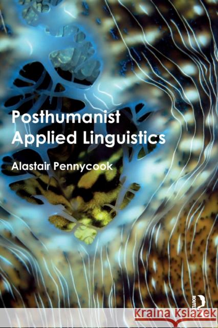 Posthumanist Applied Linguistics Alastair Pennycook 9781138209244 Routledge