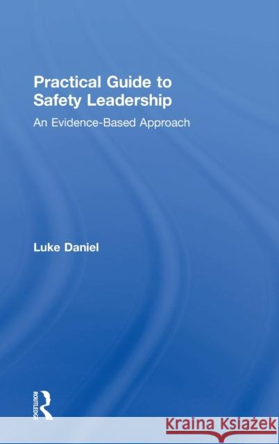 Practical Guide to Safety Leadership: An Evidence-Based Approach Luke Adam Daniel 9781138209299 Routledge