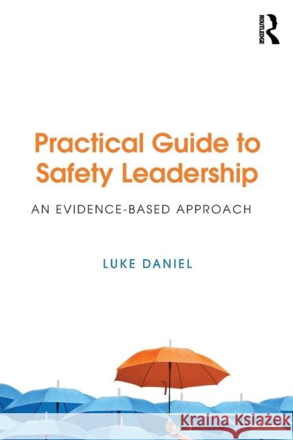 Practical Guide to Safety Leadership: An Evidence-Based Approach Luke Daniel 9781138209305 Routledge