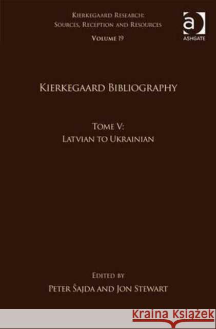 Volume 19, Tome V: Kierkegaard Bibliography: Latvian to Ukrainian Peter Ajda Jon Stewart 9781138209510 Routledge