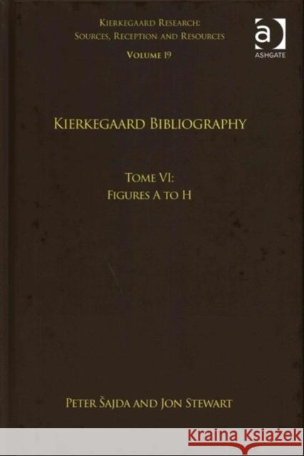 Volume 19, Tome VI: Kierkegaard Bibliography: Figures A to H Peter Esajda Jon Stewart 9781138209572 Routledge