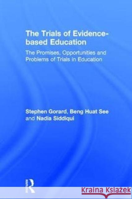 The Trials of Evidence-Based Education: The Promises, Opportunities and Problems of Trials in Education Stephen Gorard Beng Huat See Nadia Siddiqui 9781138209657 Routledge